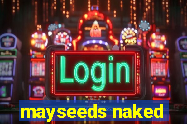 mayseeds naked